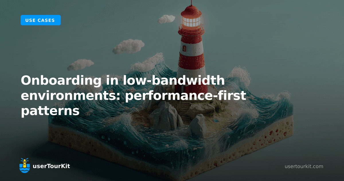 Onboarding in low-bandwidth environments: performance-first patterns