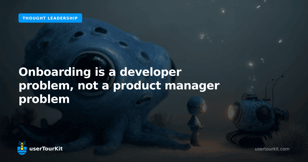 Onboarding is a developer problem, not a product manager problem