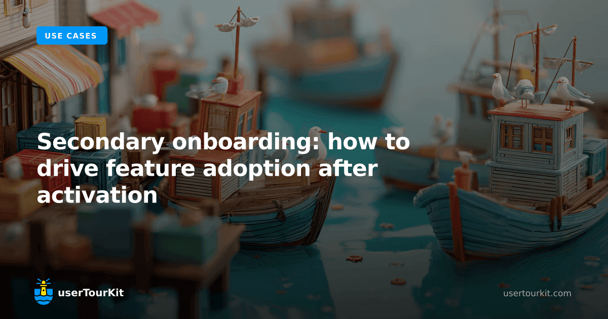 Secondary onboarding: how to drive feature adoption after activation