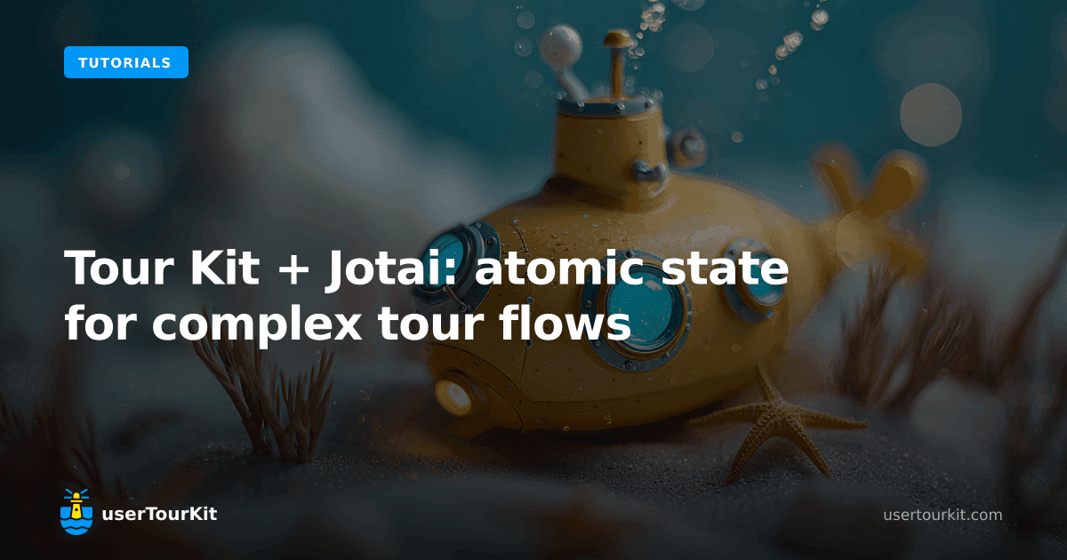 Tour Kit + Jotai: atomic state for complex tour flows