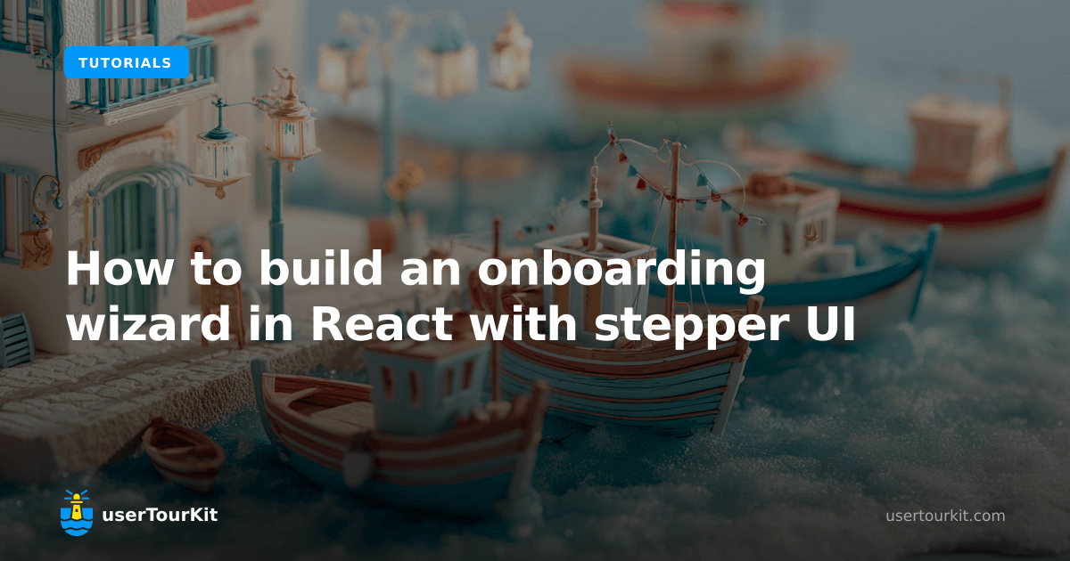 How to build an onboarding wizard in React with stepper UI | userTourKit